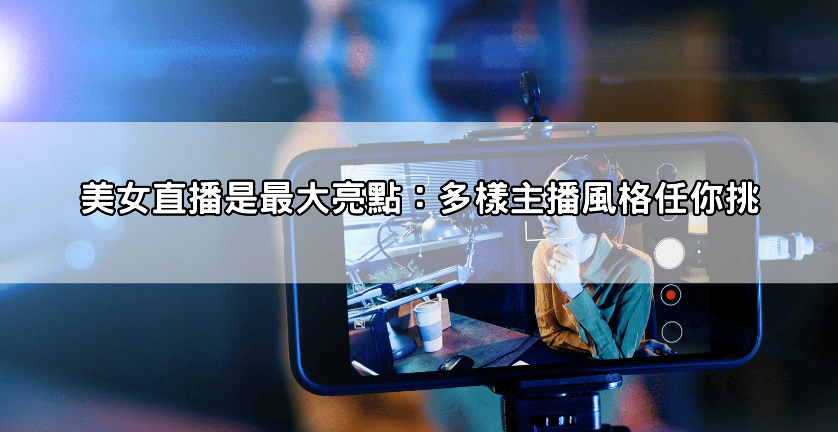 美女直播是最大亮點：多樣主播風格任你挑