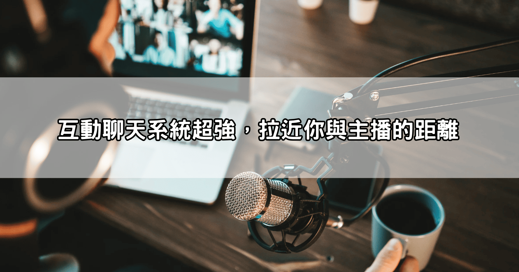 互動聊天系統超強，拉近你與主播的距離